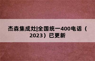 杰森集成灶|全国统一400电话（2023）已更新